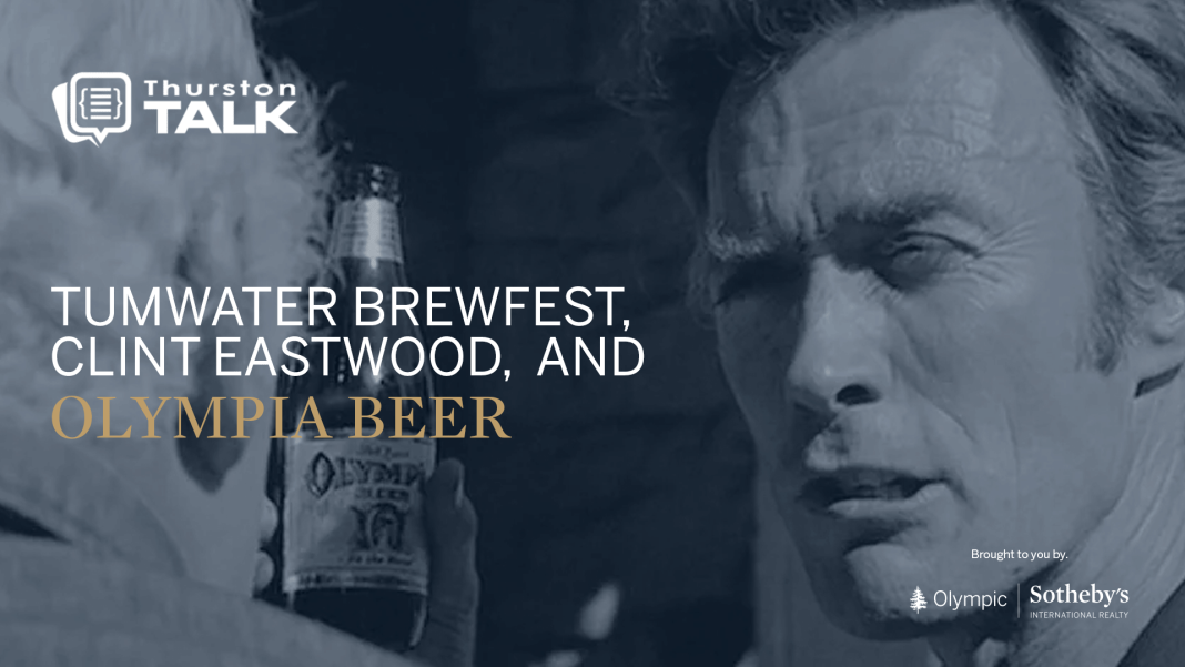 grayed out photo of Clint Eastwood holding up an Olympia Beer bottle with words in white over the photo that say, 'Tumwater Brewfest, Clint Eastwood, and Olympia Beer' The ThurstonTalk logo is in the upper left corner and the Olympic Sotheby's International logo in the lower right corner